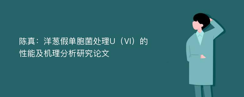 陈真：洋葱假单胞菌处理U（Ⅵ）的性能及机理分析研究论文