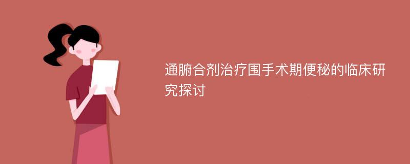 通腑合剂治疗围手术期便秘的临床研究探讨