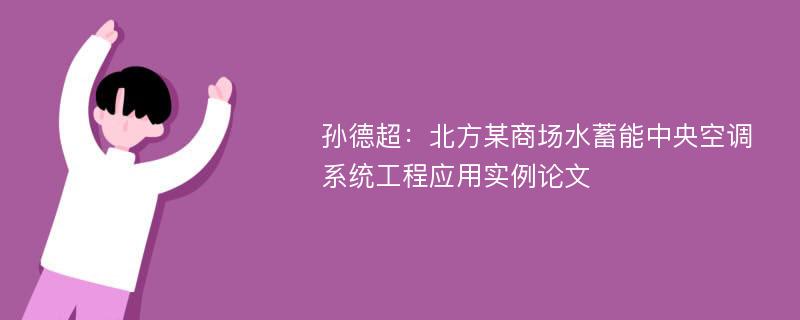 孙德超：北方某商场水蓄能中央空调系统工程应用实例论文