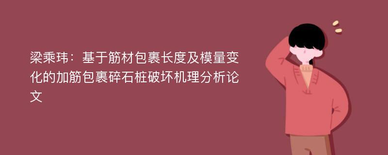 梁乘玮：基于筋材包裹长度及模量变化的加筋包裹碎石桩破坏机理分析论文