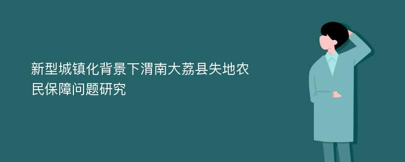 新型城镇化背景下渭南大荔县失地农民保障问题研究