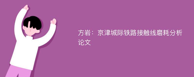 方岩：京津城际铁路接触线磨耗分析论文