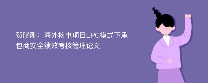 贺晓刚：海外核电项目EPC模式下承包商安全绩效考核管理论文