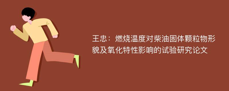 王忠：燃烧温度对柴油固体颗粒物形貌及氧化特性影响的试验研究论文