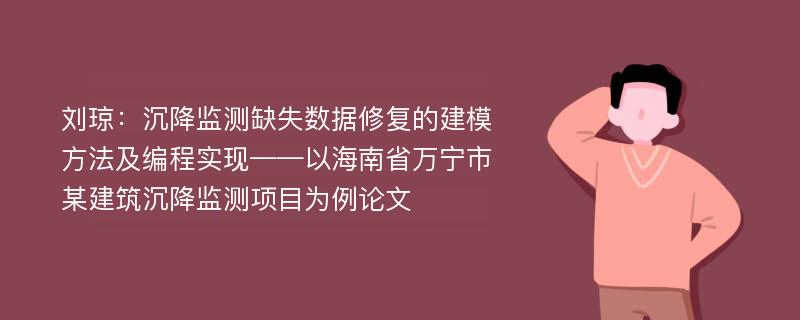 刘琼：沉降监测缺失数据修复的建模方法及编程实现——以海南省万宁市某建筑沉降监测项目为例论文