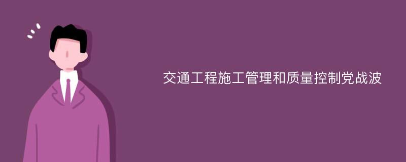 交通工程施工管理和质量控制党战波