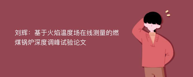 刘辉：基于火焰温度场在线测量的燃煤锅炉深度调峰试验论文