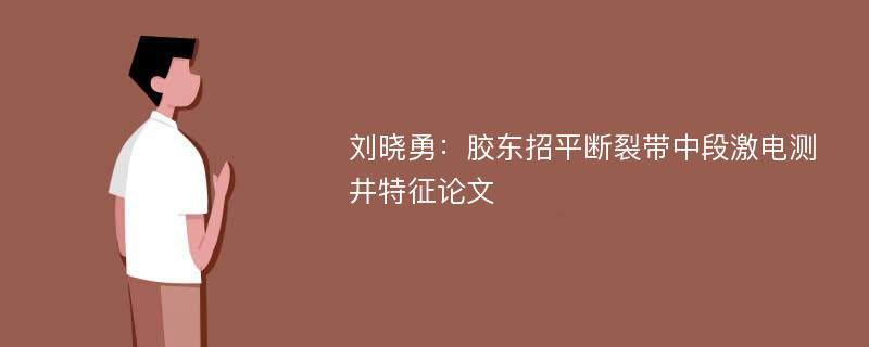 刘晓勇：胶东招平断裂带中段激电测井特征论文