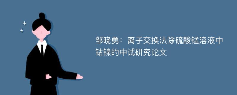 邹晓勇：离子交换法除硫酸锰溶液中钴镍的中试研究论文