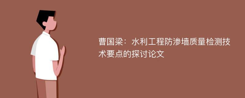 曹国梁：水利工程防渗墙质量检测技术要点的探讨论文