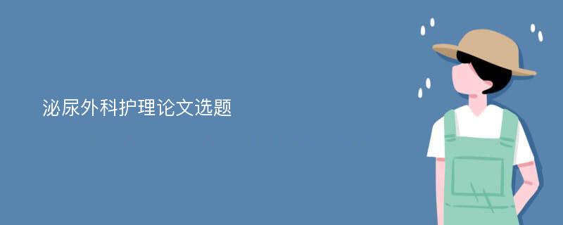 泌尿外科护理论文选题