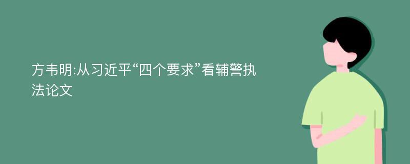 方韦明:从习近平“四个要求”看辅警执法论文