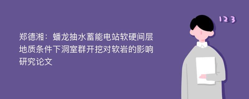 郑德湘：蟠龙抽水蓄能电站软硬间层地质条件下洞室群开挖对软岩的影响研究论文