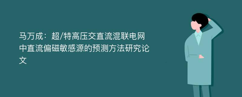 马万成：超/特高压交直流混联电网中直流偏磁敏感源的预测方法研究论文