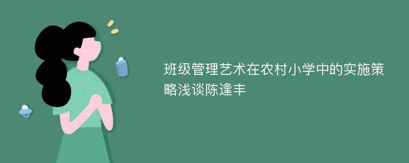 班级管理艺术在农村小学中的实施策略浅谈陈逢丰