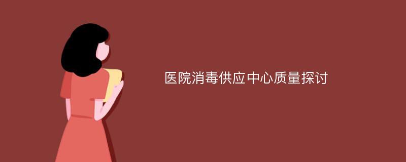 医院消毒供应中心质量探讨