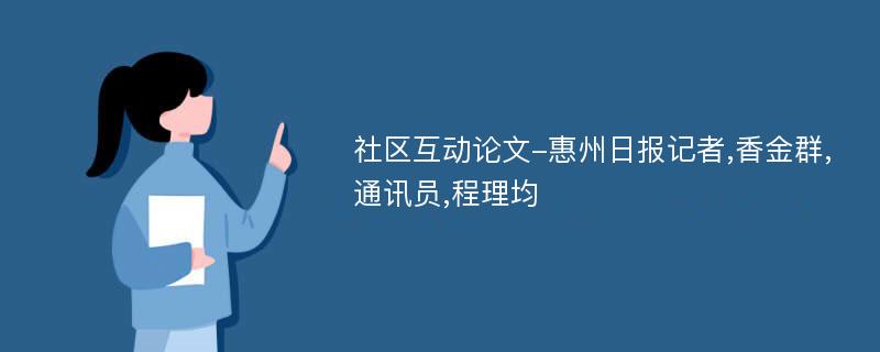 社区互动论文-惠州日报记者,香金群,通讯员,程理均