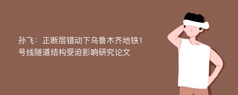 孙飞：正断层错动下乌鲁木齐地铁1号线隧道结构受迫影响研究论文