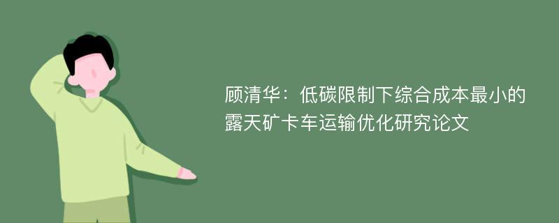 顾清华：低碳限制下综合成本最小的露天矿卡车运输优化研究论文