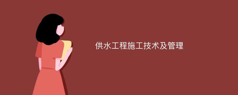 供水工程施工技术及管理