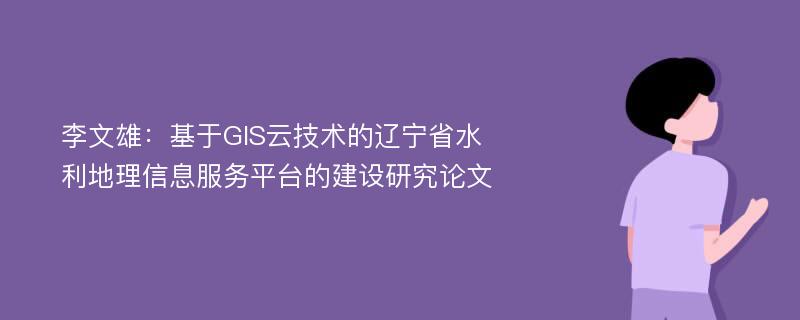 李文雄：基于GIS云技术的辽宁省水利地理信息服务平台的建设研究论文