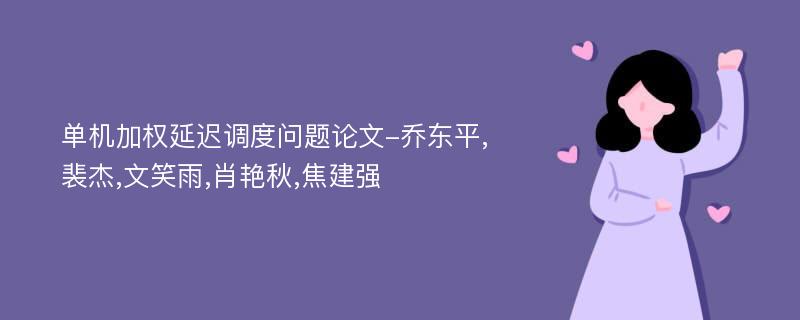 单机加权延迟调度问题论文-乔东平,裴杰,文笑雨,肖艳秋,焦建强