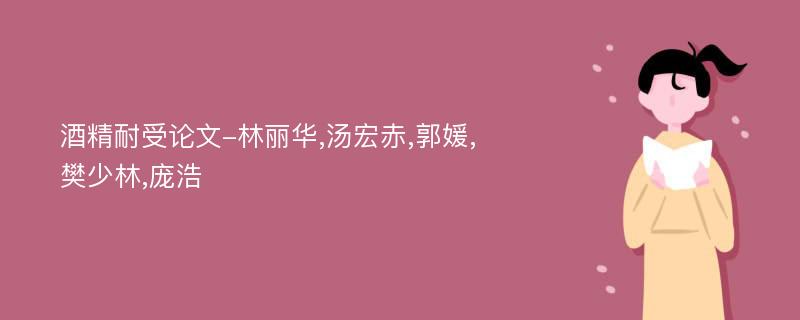 酒精耐受论文-林丽华,汤宏赤,郭媛,樊少林,庞浩