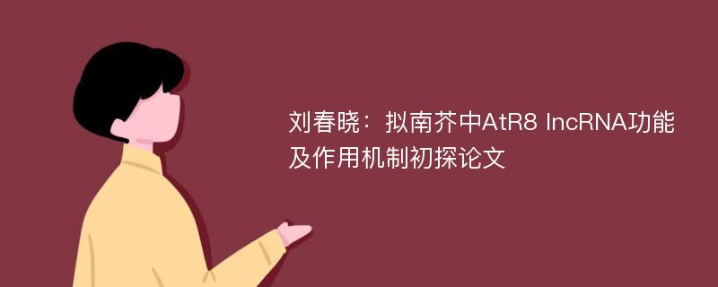 刘春晓：拟南芥中AtR8 lncRNA功能及作用机制初探论文