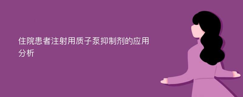 住院患者注射用质子泵抑制剂的应用分析