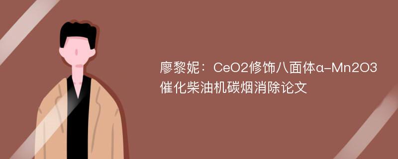 廖黎妮：CeO2修饰八面体α-Mn2O3催化柴油机碳烟消除论文