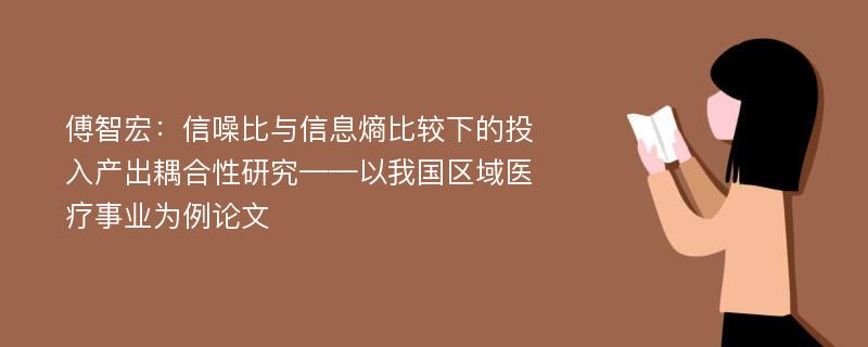 傅智宏：信噪比与信息熵比较下的投入产出耦合性研究——以我国区域医疗事业为例论文