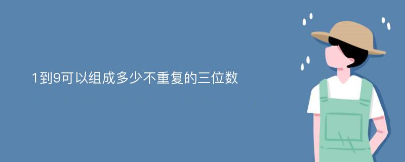 1到9可以组成多少不重复的三位数