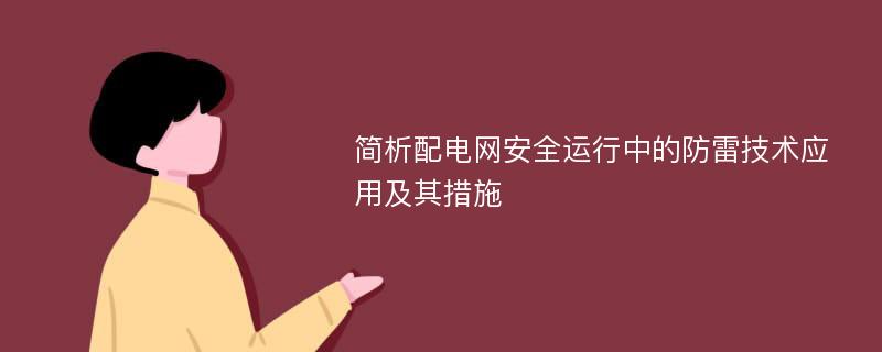 简析配电网安全运行中的防雷技术应用及其措施