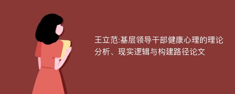 王立范:基层领导干部健康心理的理论分析、现实逻辑与构建路径论文