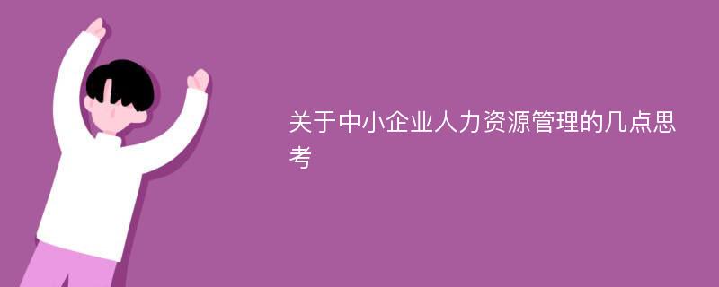 关于中小企业人力资源管理的几点思考