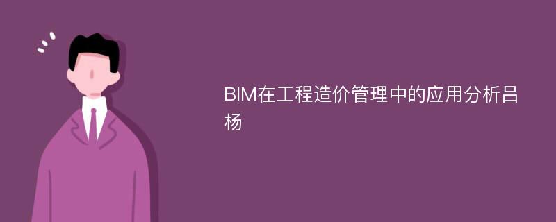 BIM在工程造价管理中的应用分析吕杨