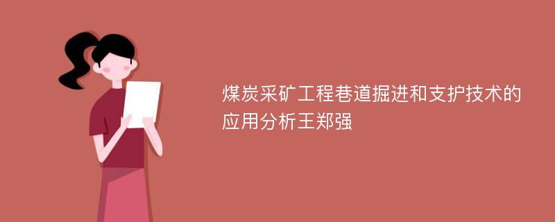 煤炭采矿工程巷道掘进和支护技术的应用分析王郑强