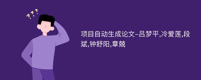 项目自动生成论文-吕梦平,冷爱莲,段斌,钟舒阳,章兢