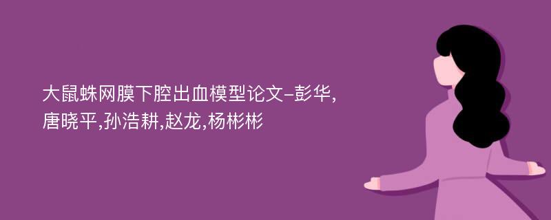 大鼠蛛网膜下腔出血模型论文-彭华,唐晓平,孙浩耕,赵龙,杨彬彬