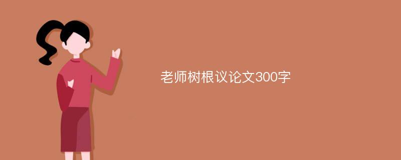 老师树根议论文300字