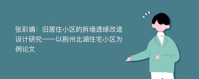 张彩娟：旧居住小区的拆墙透绿改造设计研究——以荆州北湖住宅小区为例论文