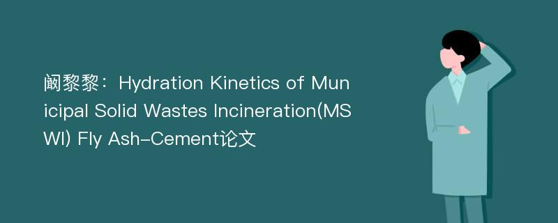 阚黎黎：Hydration Kinetics of Municipal Solid Wastes Incineration(MSWI) Fly Ash-Cement论文