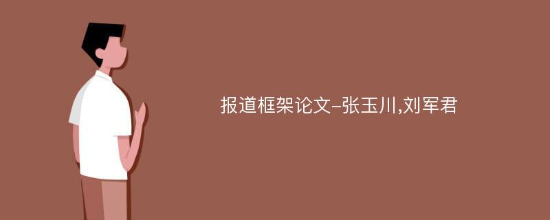 报道框架论文-张玉川,刘军君