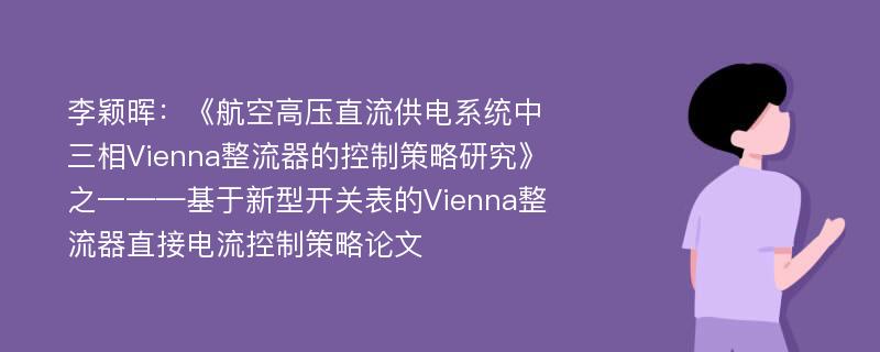 李颖晖：《航空高压直流供电系统中三相Vienna整流器的控制策略研究》之一——基于新型开关表的Vienna整流器直接电流控制策略论文