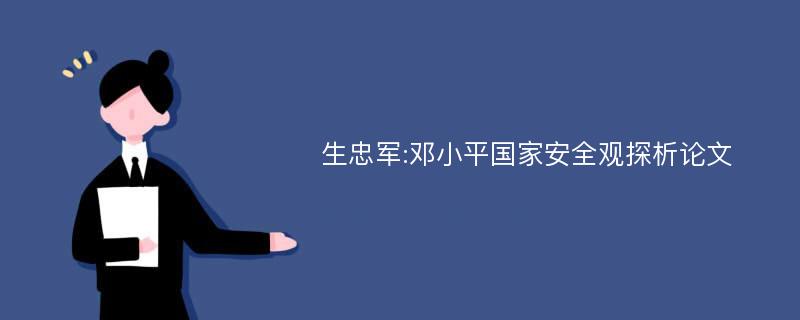 生忠军:邓小平国家安全观探析论文