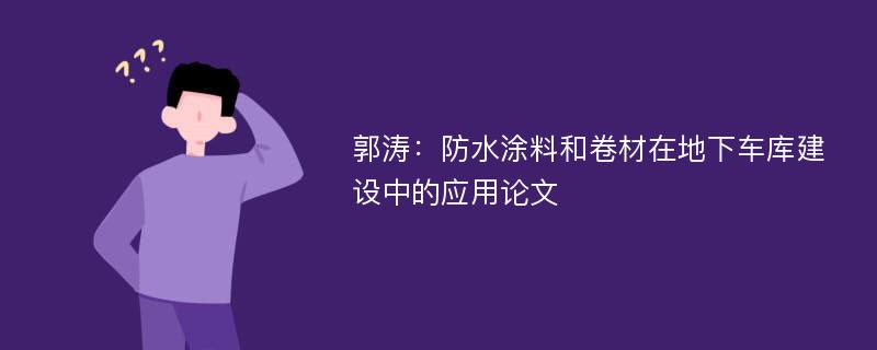 郭涛：防水涂料和卷材在地下车库建设中的应用论文