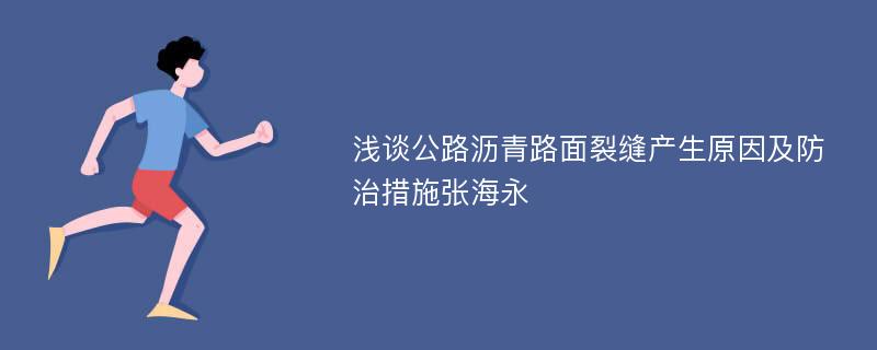 浅谈公路沥青路面裂缝产生原因及防治措施张海永