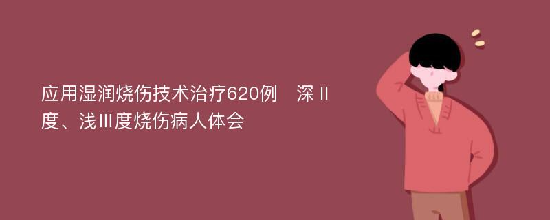 应用湿润烧伤技术治疗620例深Ⅱ度、浅Ⅲ度烧伤病人体会