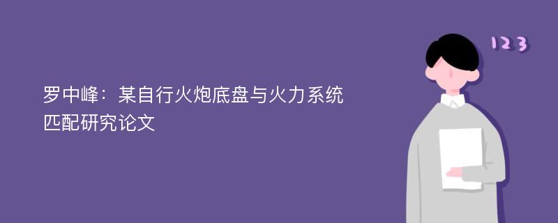 罗中峰：某自行火炮底盘与火力系统匹配研究论文