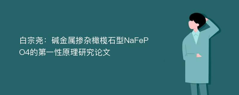 白宗尧：碱金属掺杂橄榄石型NaFePO4的第一性原理研究论文